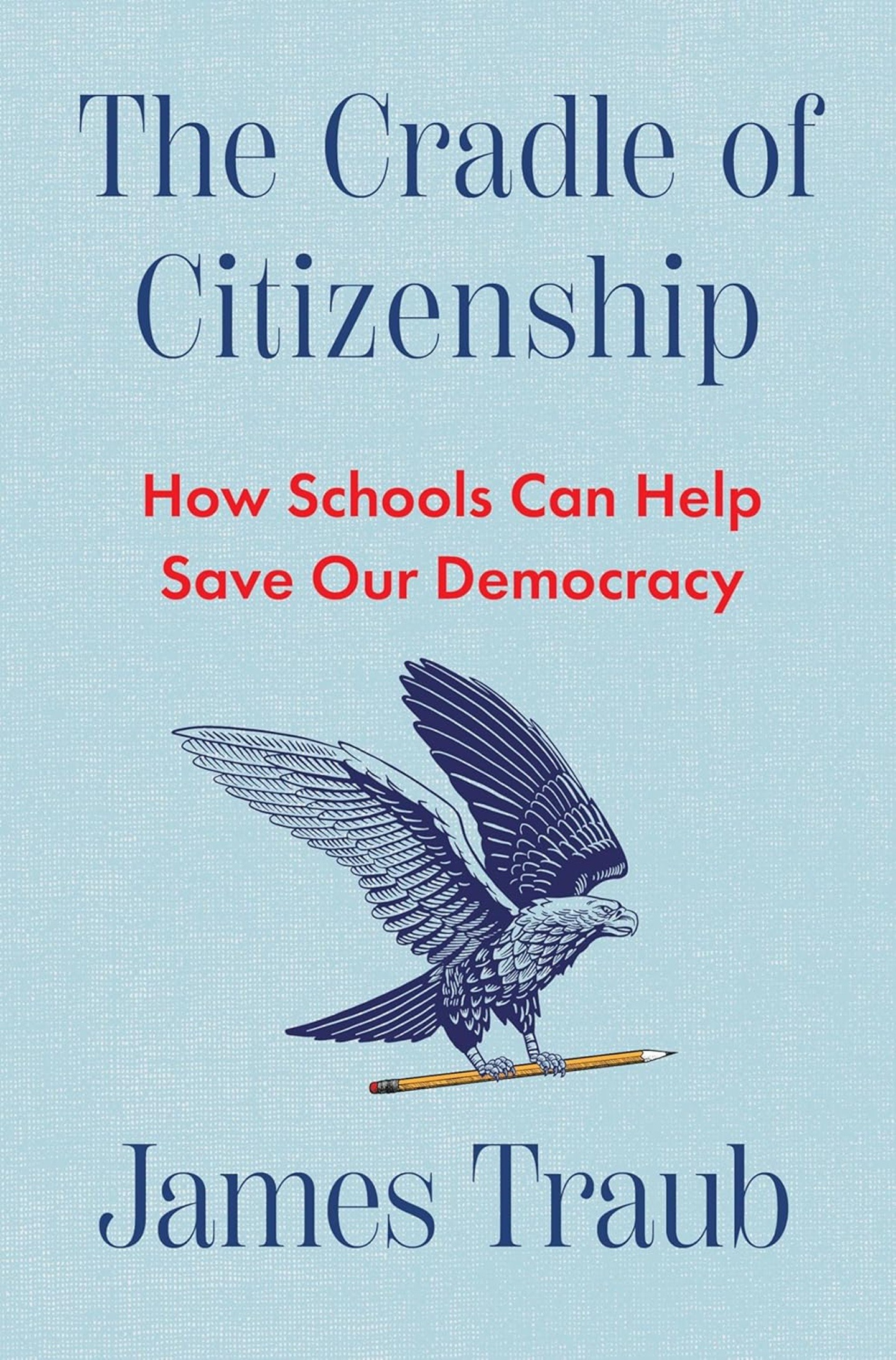 The Cradle of Citizenship: How Schools Can Help Save Our Democracy by James Traub